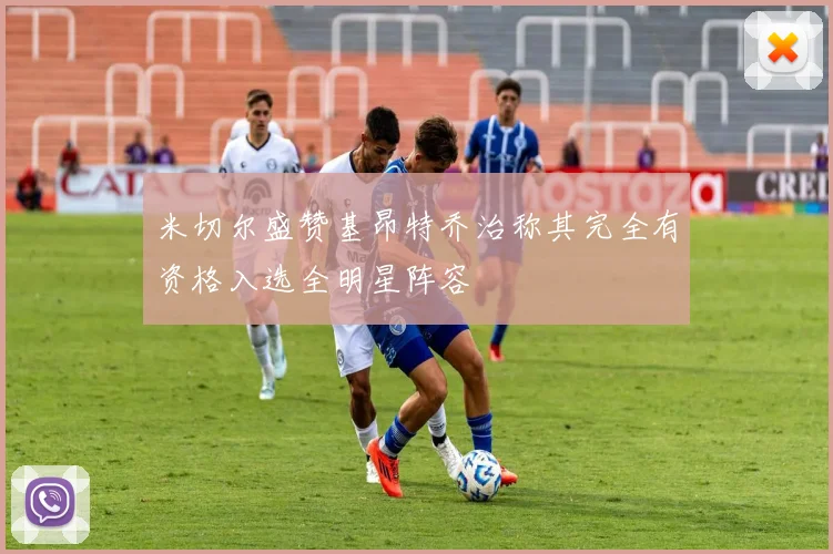 米切尔盛赞基昂特乔治称其完全有资格入选全明星阵容